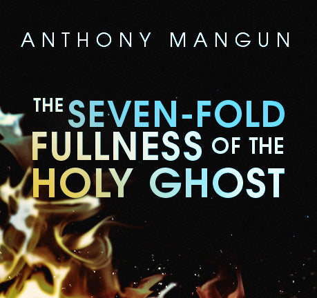 The Seven-Fold Fullness Of The Holy Ghost by Anthony Mangun