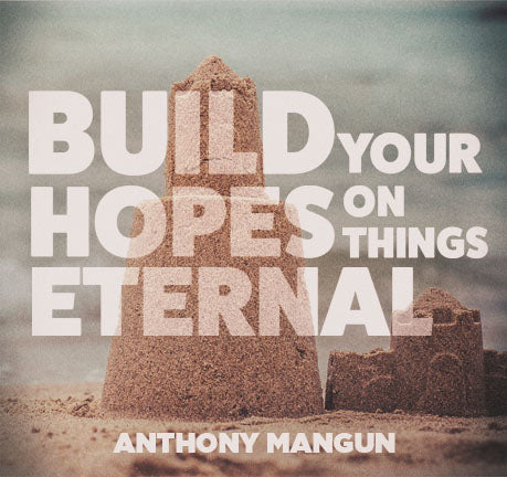 Build You Hopes On Things Eternal by Anthony Mangun