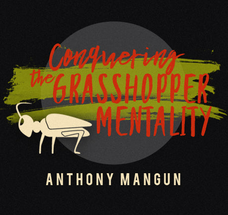 Conquering The Grasshopper Mentality by Anthony Mangun