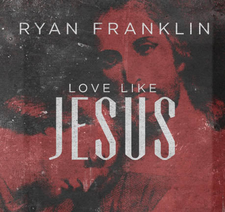 Love Like Jesus by Ryan Franklin
