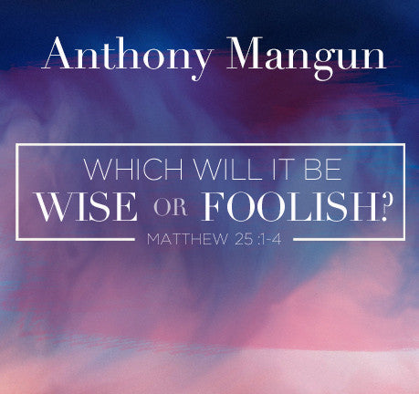 Which Will It Be - Wise Or Foolish? by Anthony Mangun