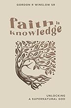 Faith is Knowledge   by Gordon R Winslow Sr