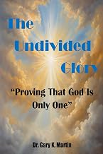 The Undivided Glory- Dr, Gary K. Martin
