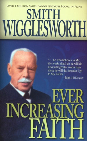 Ever Increasing Faith by Smith Wigglesworth