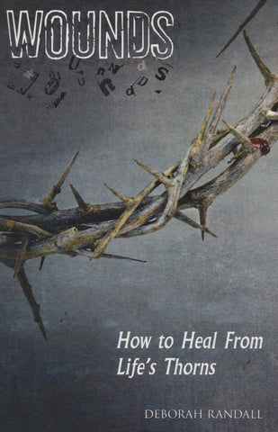 Wounds- How To Heal From Life's Thorns