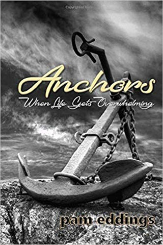 Anchors, When Life Gets Overwhelming by Pam Eddings
