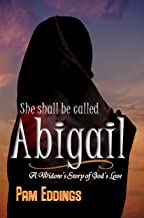 She Shall Be Called Abigail, A Widow's Story of God's Love by Pam Eddings