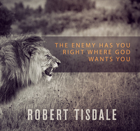 The Enemy Has You Right Where God Wants You by Robert Tisdale