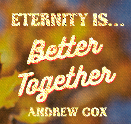 Eternity Is Better Together by Andrew Cox