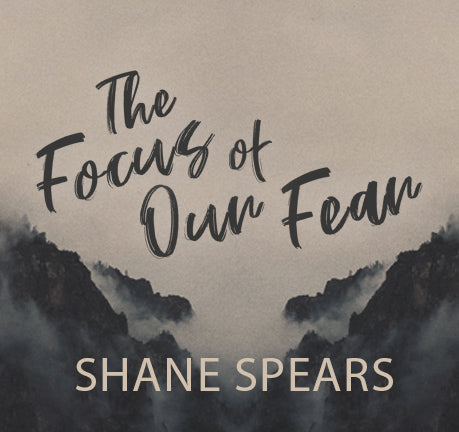The Focus Of Our Fear by Shane Spears