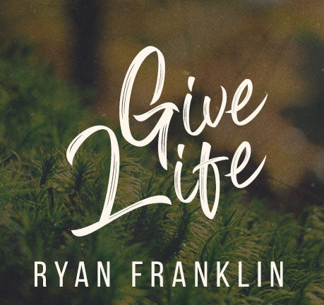 Give Life by Ryan Franklin