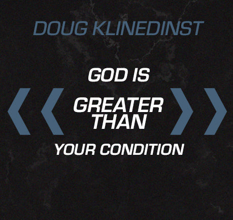 God Is Greater Than Your Condition by Doug Klinedinst
