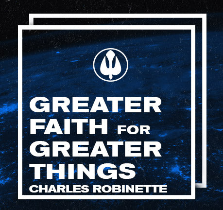 Greater Faith For Greater Things by Charles Robinette