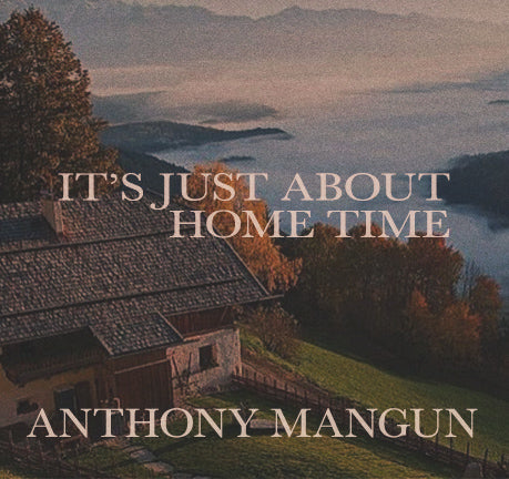 It's Just About Home Time by Anthony Mangun