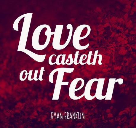 Love Casteth Out Fear by Ryan Franklin