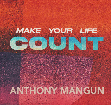 Make Your Life Count by Anthony Mangun