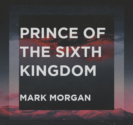 Prince Of The Sixth Kingdom by Mark Morgan