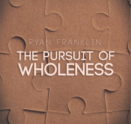 The Pursuit of Wholeness by Ryan Franklin