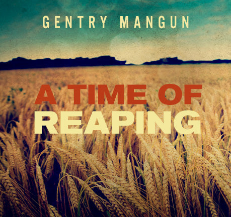 A Time Of Reaping by Gentry Mangun