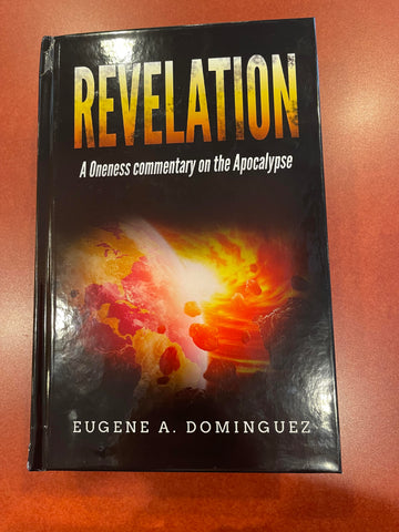 Revelation- A Oneness Commentary on the Apocalypse by Eugene A. Dominguez