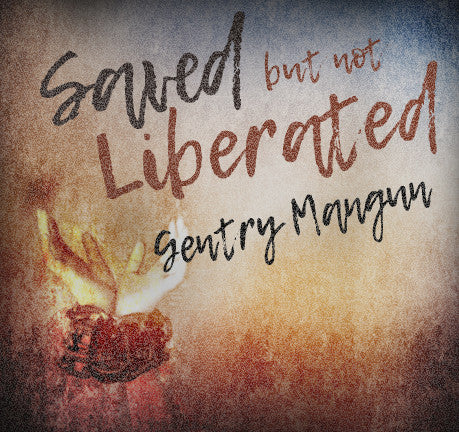 Saved But Not Liberated by Gentry Mangun