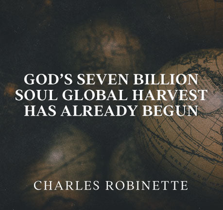 God's Seven Billion Soul Global Harvest Has Already Begun by Charles Robinette