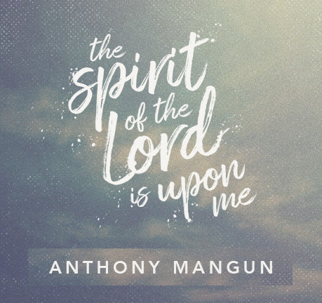 The Spirit Of The Lord Is Upon Me by Anthony Mangun