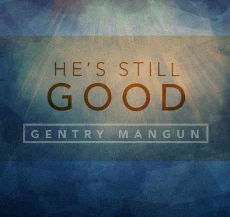 He's Still Good by Gentry Mangun