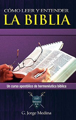 Cómo Leer Y Entender la Biblia: Un curso apostolico de hermenéutica biblica by G. Jorge Medina
