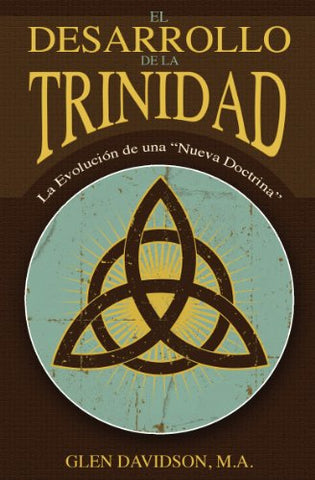 El Desarrollo De La Trinidad: La Evolución de una "Nueva Doctrina" by Glen Davidson